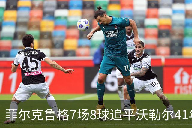 菲尔克鲁格7场8球追平沃勒尔41年纪录