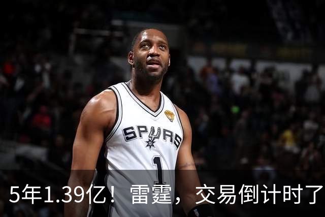 5年1.39亿！雷霆，交易倒计时了！